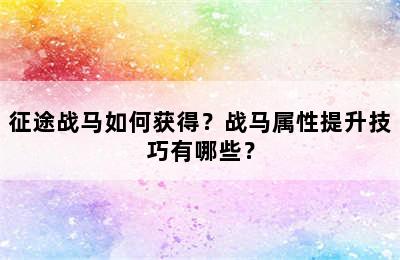 征途战马如何获得？战马属性提升技巧有哪些？