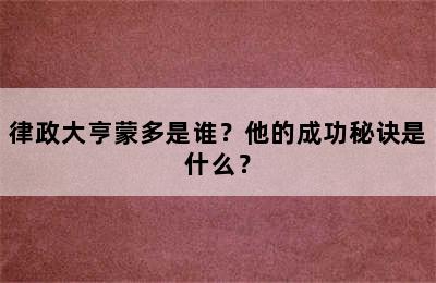 律政大亨蒙多是谁？他的成功秘诀是什么？