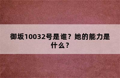 御坂10032号是谁？她的能力是什么？