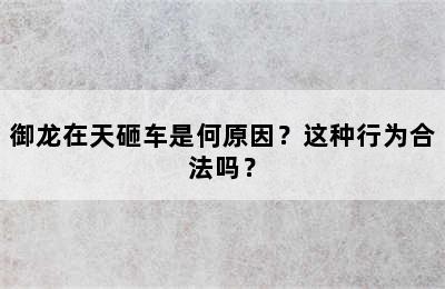 御龙在天砸车是何原因？这种行为合法吗？