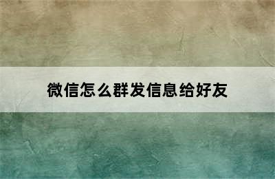 微信怎么群发信息给好友