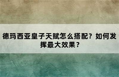 德玛西亚皇子天赋怎么搭配？如何发挥最大效果？