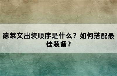 德莱文出装顺序是什么？如何搭配最佳装备？