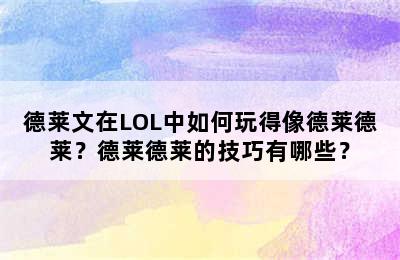 德莱文在LOL中如何玩得像德莱德莱？德莱德莱的技巧有哪些？