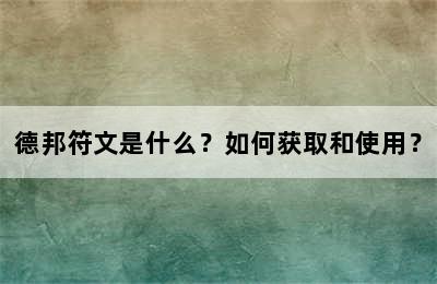 德邦符文是什么？如何获取和使用？