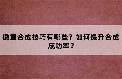 徽章合成技巧有哪些？如何提升合成成功率？