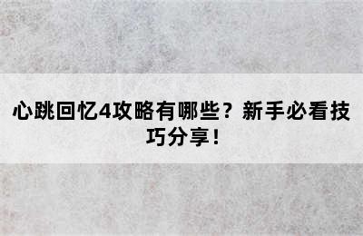 心跳回忆4攻略有哪些？新手必看技巧分享！