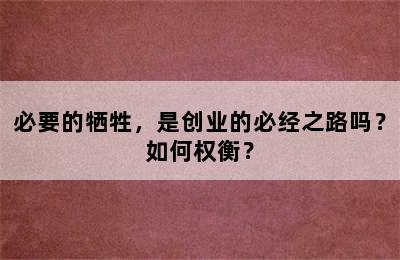 必要的牺牲，是创业的必经之路吗？如何权衡？