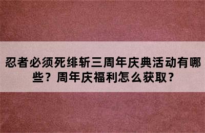 忍者必须死绯斩三周年庆典活动有哪些？周年庆福利怎么获取？