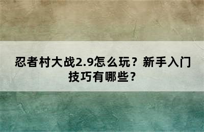 忍者村大战2.9怎么玩？新手入门技巧有哪些？