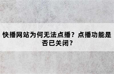 快播网站为何无法点播？点播功能是否已关闭？