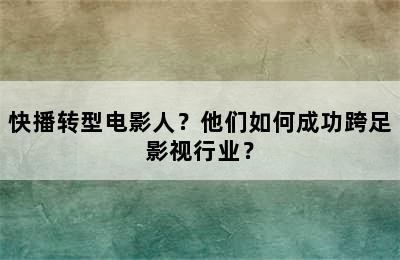 快播转型电影人？他们如何成功跨足影视行业？