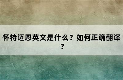 怀特迈恩英文是什么？如何正确翻译？