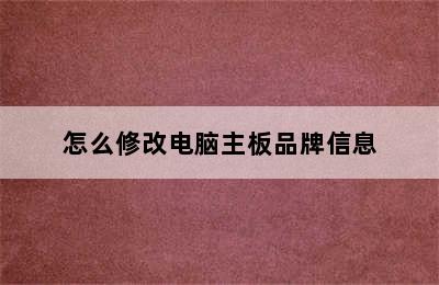 怎么修改电脑主板品牌信息