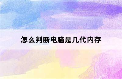 怎么判断电脑是几代内存