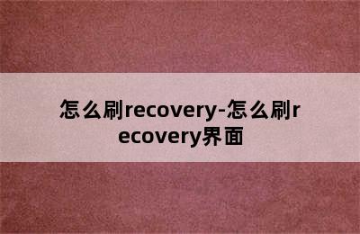 怎么刷recovery-怎么刷recovery界面