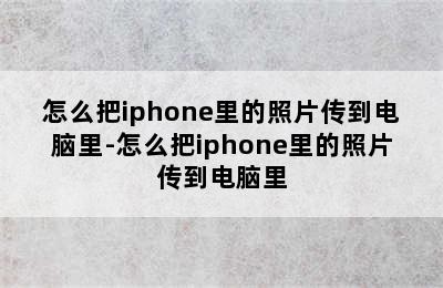 怎么把iphone里的照片传到电脑里-怎么把iphone里的照片传到电脑里