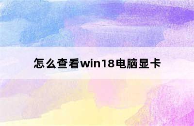 怎么查看win18电脑显卡