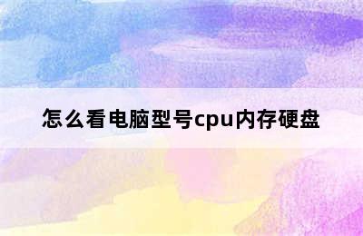 怎么看电脑型号cpu内存硬盘