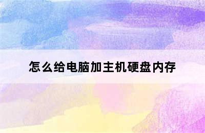 怎么给电脑加主机硬盘内存