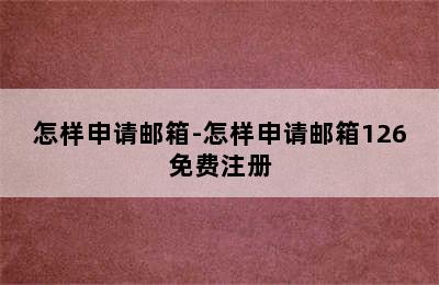 怎样申请邮箱-怎样申请邮箱126免费注册