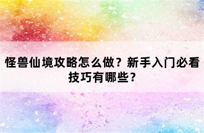 怪兽仙境攻略怎么做？新手入门必看技巧有哪些？