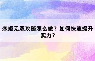 恋姬无双攻略怎么做？如何快速提升实力？