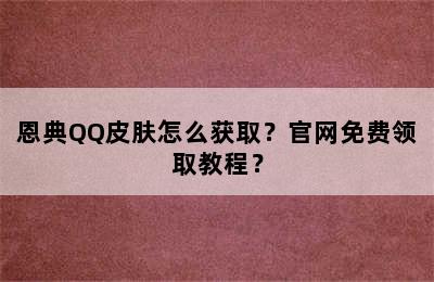 恩典QQ皮肤怎么获取？官网免费领取教程？