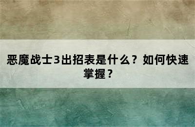 恶魔战士3出招表是什么？如何快速掌握？