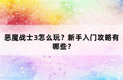 恶魔战士3怎么玩？新手入门攻略有哪些？