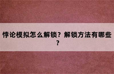 悖论模拟怎么解锁？解锁方法有哪些？