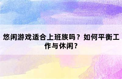 悠闲游戏适合上班族吗？如何平衡工作与休闲？