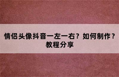 情侣头像抖音一左一右？如何制作？教程分享