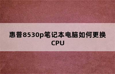 惠普8530p笔记本电脑如何更换CPU