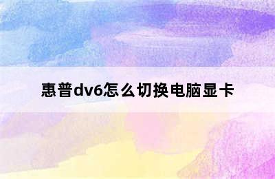 惠普dv6怎么切换电脑显卡