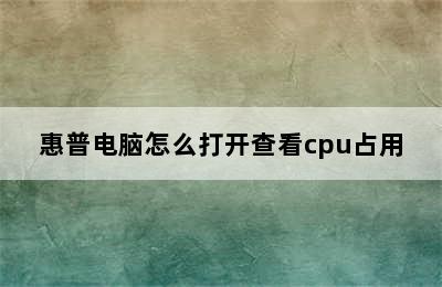 惠普电脑怎么打开查看cpu占用