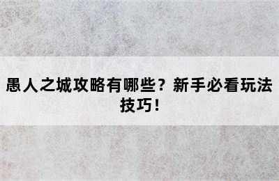 愚人之城攻略有哪些？新手必看玩法技巧！