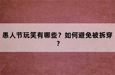 愚人节玩笑有哪些？如何避免被拆穿？