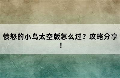 愤怒的小鸟太空版怎么过？攻略分享！