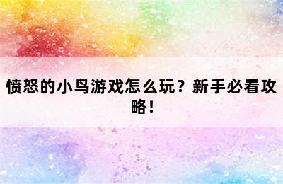 愤怒的小鸟游戏怎么玩？新手必看攻略！