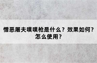 憎恶屠夫噗噗枪是什么？效果如何？怎么使用？