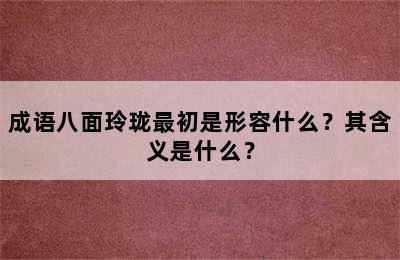 成语八面玲珑最初是形容什么？其含义是什么？