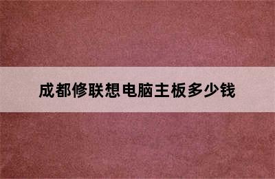 成都修联想电脑主板多少钱