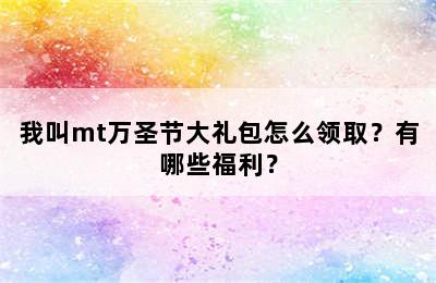 我叫mt万圣节大礼包怎么领取？有哪些福利？