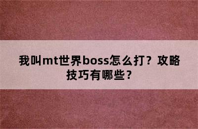 我叫mt世界boss怎么打？攻略技巧有哪些？