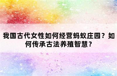 我国古代女性如何经营蚂蚁庄园？如何传承古法养殖智慧？