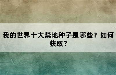 我的世界十大禁地种子是哪些？如何获取？