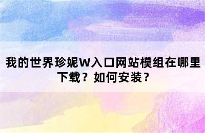 我的世界珍妮W入口网站模组在哪里下载？如何安装？