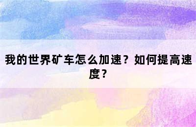 我的世界矿车怎么加速？如何提高速度？