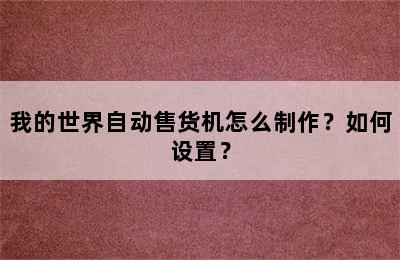 我的世界自动售货机怎么制作？如何设置？